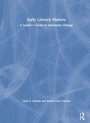 Early Literacy Matters: A Leader's Guide to Systematic Change de Carol E. Canady