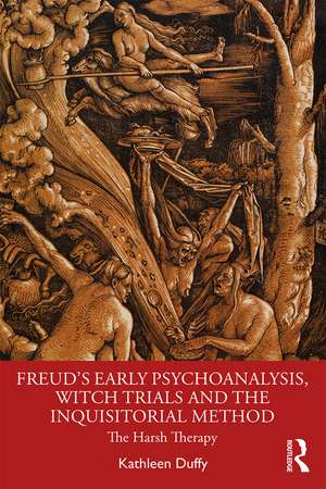 Freud's Early Psychoanalysis, Witch Trials and the Inquisitorial Method: The Harsh Therapy de Kathleen Duffy