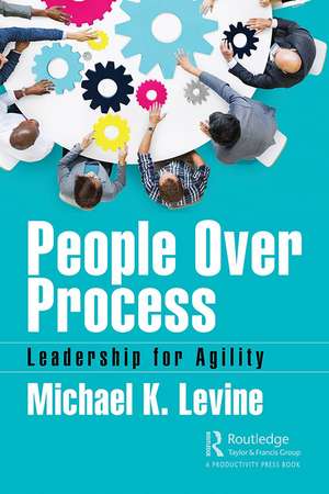 People Over Process: Leadership for Agility de Michael K. Levine