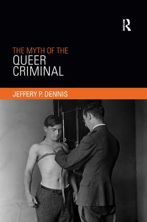 The Myth of the Queer Criminal de Jeffery Dennis