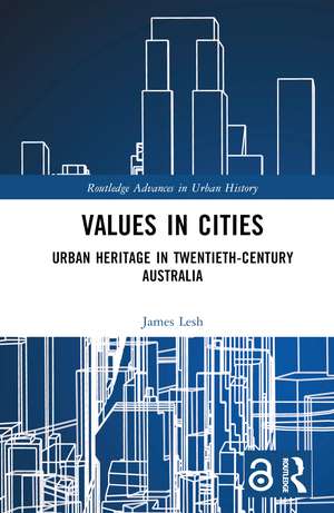 Values in Cities: Urban Heritage in Twentieth-Century Australia de James Lesh