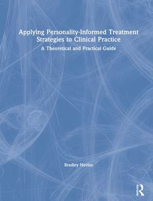 Applying Personality-Informed Treatment Strategies to Clinical Practice: A Theoretical and Practical Guide de Bradley Nevins