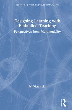 Designing Learning with Embodied Teaching: Perspectives from Multimodality de Fei Victor Lim