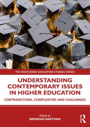 Understanding Contemporary Issues in Higher Education: Contradictions, Complexities and Challenges de Brendan Bartram