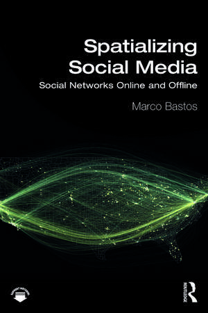 Spatializing Social Media: Social Networks Online and Offline de Marco Bastos