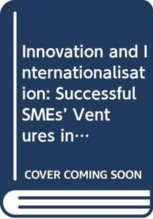 Innovation and Internationalisation: Successful SMEs’ Ventures into China de Stuart Orr