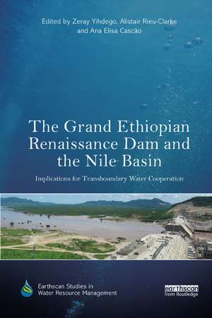 The Grand Ethiopian Renaissance Dam and the Nile Basin: Implications for Transboundary Water Cooperation de Zeray Yihdego