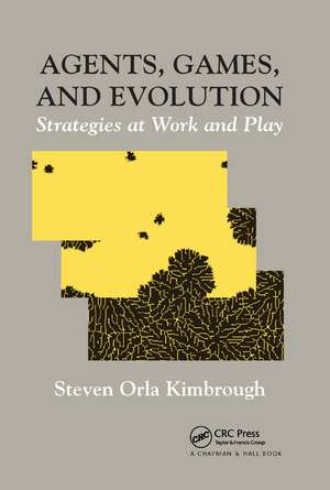 Agents, Games, and Evolution: Strategies at Work and Play de Steven Orla Kimbrough