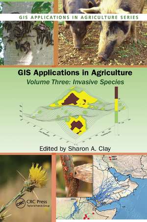 GIS Applications in Agriculture, Volume Three: Invasive Species de Sharon A. Clay