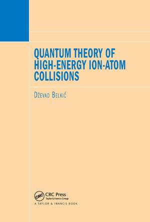 Quantum Theory of High-Energy Ion-Atom Collisions de Dzevad Belkic