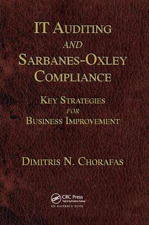 IT Auditing and Sarbanes-Oxley Compliance: Key Strategies for Business Improvement de Dimitris N. Chorafas