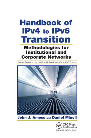 Handbook of IPv4 to IPv6 Transition: Methodologies for Institutional and Corporate Networks de John J. Amoss