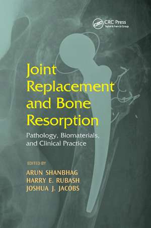 Joint Replacement and Bone Resorption: Pathology, Biomaterials and Clinical Practice de Arun Shanbhag