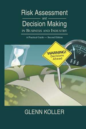 Risk Assessment and Decision Making in Business and Industry: A Practical Guide, Second Edition de Glenn Koller