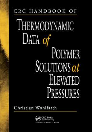 CRC Handbook of Thermodynamic Data of Polymer Solutions at Elevated Pressures de Christian Wohlfarth