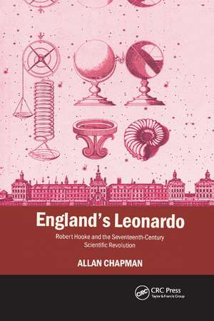 England's Leonardo: Robert Hooke and the Seventeenth-Century Scientific Revolution de Allan Chapman