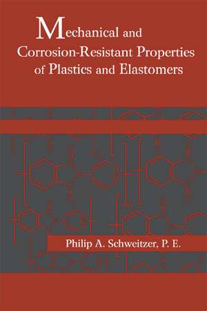 Mechanical and Corrosion-Resistant Properties of Plastics and Elastomers de Philip A. Schweitzer