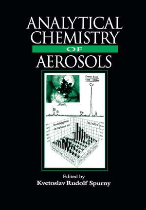 Analytical Chemistry of Aerosols: Science and Technology de Kvetoslav R. Spurny