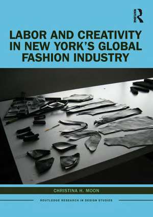 Labor and Creativity in New York’s Global Fashion Industry de Christina H. Moon