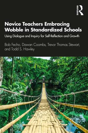 Novice Teachers Embracing Wobble in Standardized Schools: Using Dialogue and Inquiry for Self-Reflection and Growth de Bob Fecho