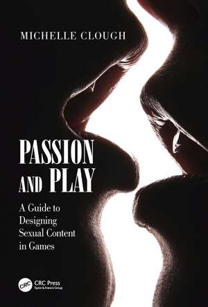 Passion and Play: A Guide to Designing Sexual Content in Games de Michelle Clough