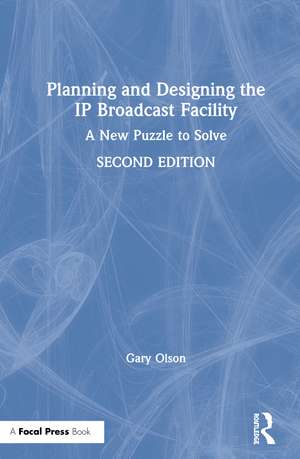 Planning and Designing the IP Broadcast Facility: A New Puzzle to Solve de Gary Olson