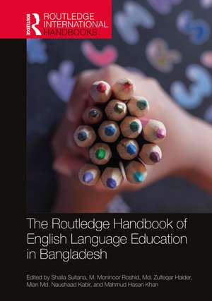 The Routledge Handbook of English Language Education in Bangladesh de Shaila Sultana