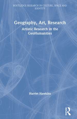 Geography, Art, Research: Artistic Research in the GeoHumanities de Harriet Hawkins