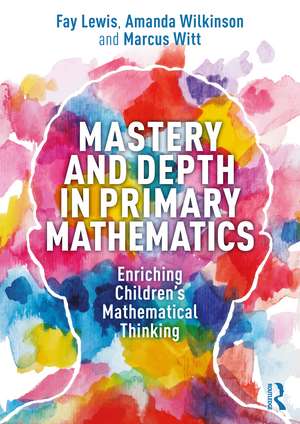 Mastery and Depth in Primary Mathematics: Enriching Children's Mathematical Thinking de Fay Lewis