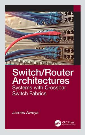 Switch/Router Architectures: Systems with Crossbar Switch Fabrics de James Aweya