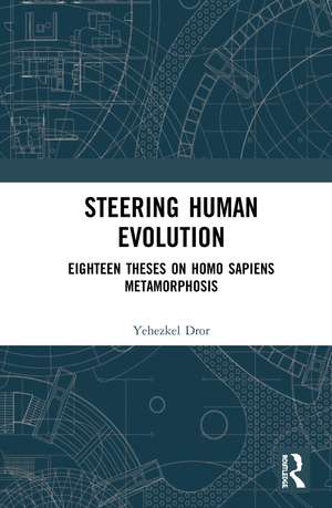 Steering Human Evolution: Eighteen Theses on Homo Sapiens Metamorphosis de Yehezkel Dror