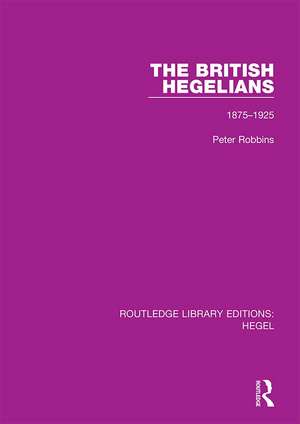 The British Hegelians: 1875-1925 de Peter Robbins