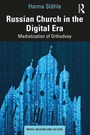 Russian Church in the Digital Era: Mediatization of Orthodoxy de Hanna Stähle