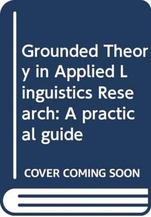 Grounded Theory in Applied Linguistics Research: A practical guide de Gregory Hadley