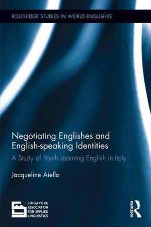 Negotiating Englishes and English-speaking Identities: A study of youth learning English in Italy de Jacqueline Aiello