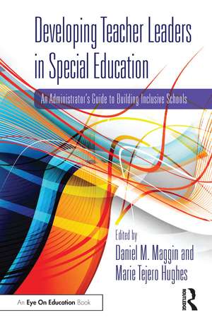 Developing Teacher Leaders in Special Education: An Administrator’s Guide to Building Inclusive Schools de Daniel M. Maggin