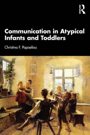 Communication in Atypical Infants and Toddlers de Christina F. Papaeliou