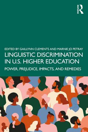 Linguistic Discrimination in US Higher Education: Power, Prejudice, Impacts, and Remedies de Gaillynn Clements