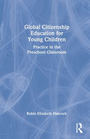 Global Citizenship Education for Young Children: Practice in the Preschool Classroom de Robin Elizabeth Hancock