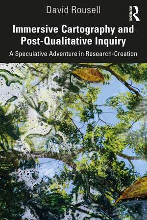 Immersive Cartography and Post-Qualitative Inquiry: A Speculative Adventure in Research-Creation de David Rousell