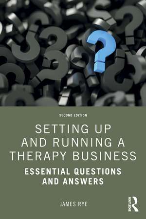 Setting Up and Running a Therapy Business: Essential Questions and Answers de James Rye