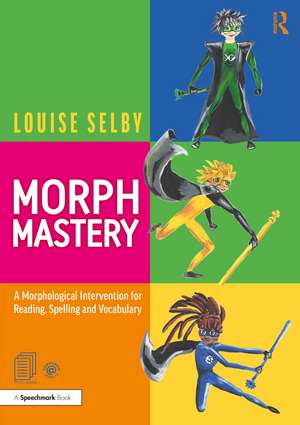 Morph Mastery: A Morphological Intervention for Reading, Spelling and Vocabulary de Louise Selby