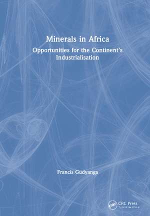 Minerals in Africa: Opportunities for the Continent’s Industrialisation de Francis Gudyanga