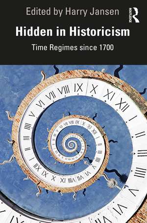 Hidden in Historicism: Time Regimes since 1700 de Harry Jansen