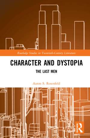 Character and Dystopia: The Last Men de Aaron S. Rosenfeld