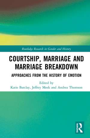 Courtship, Marriage and Marriage Breakdown: Approaches from the History of Emotion de Katie Barclay