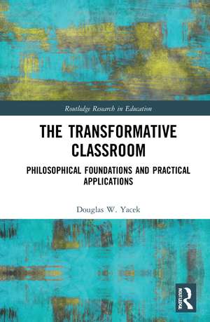 The Transformative Classroom: Philosophical Foundations and Practical Applications de Douglas Yacek