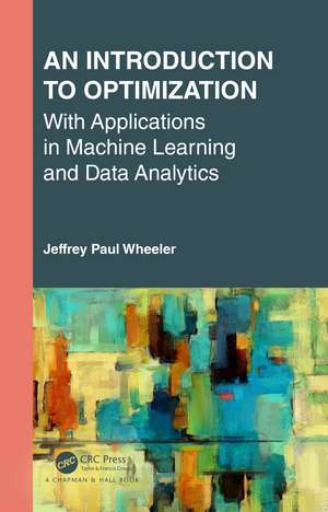 An Introduction to Optimization with Applications in Machine Learning and Data Analytics de Jeffrey Paul Wheeler