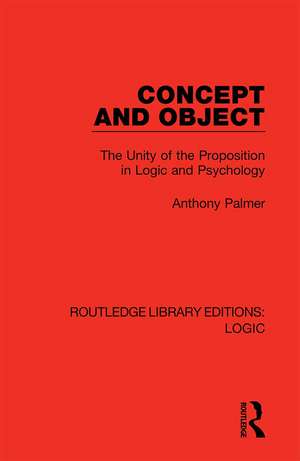 Concept and Object: The Unity of the Proposition in Logic and Psychology de Anthony Palmer