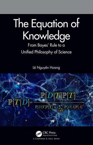 The Equation of Knowledge: From Bayes' Rule to a Unified Philosophy of Science de Lê Nguyên Hoang